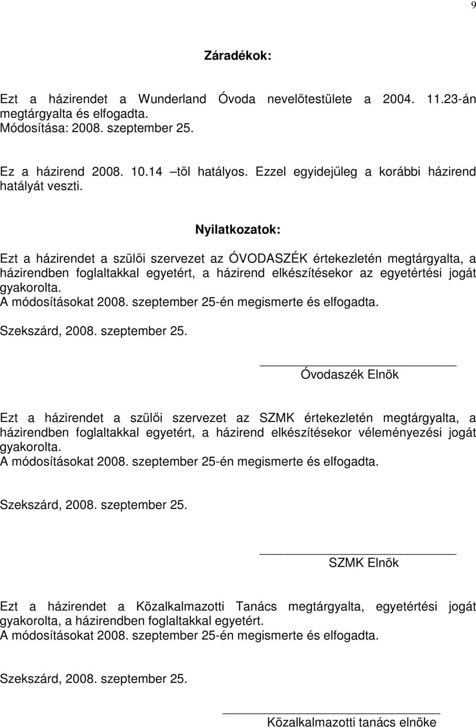 Nyilatkozatok: Ezt a házirendet a szülıi szervezet az ÓVODASZÉK értekezletén megtárgyalta, a házirendben foglaltakkal egyetért, a házirend elkészítésekor az egyetértési jogát gyakorolta.