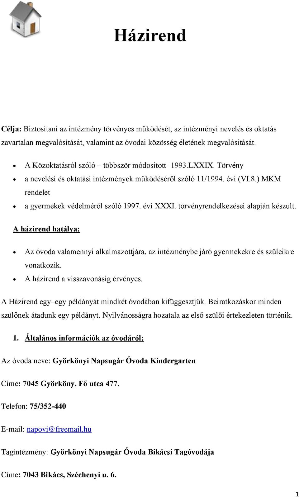 törvényrendelkezései alapján készült. A házirend hatálya: Az óvoda valamennyi alkalmazottjára, az intézménybe járó gyermekekre és szüleikre vonatkozik. A házirend a visszavonásig érvényes.