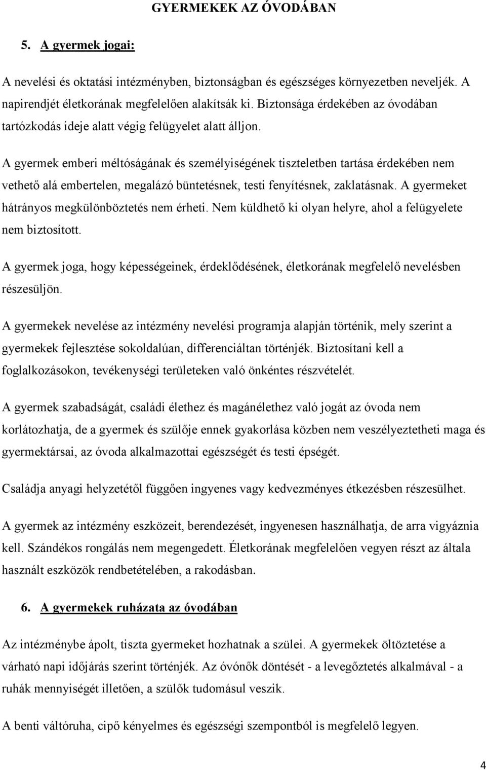 A gyermek emberi méltóságának és személyiségének tiszteletben tartása érdekében nem vethető alá embertelen, megalázó büntetésnek, testi fenyítésnek, zaklatásnak.