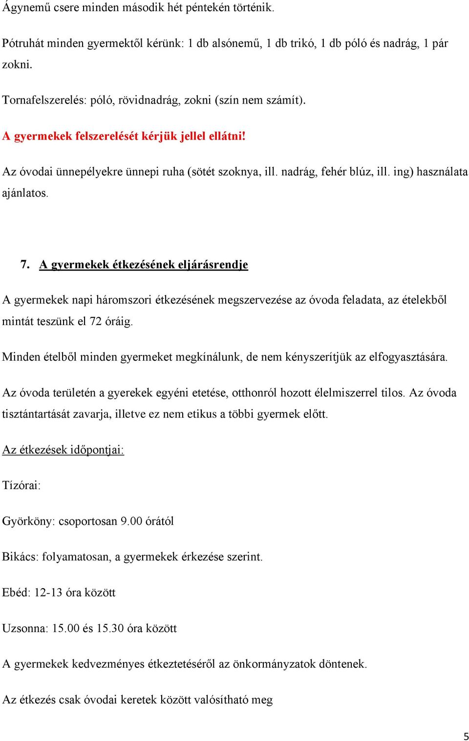 ing) használata ajánlatos. 7. A gyermekek étkezésének eljárásrendje A gyermekek napi háromszori étkezésének megszervezése az óvoda feladata, az ételekből mintát teszünk el 72 óráig.