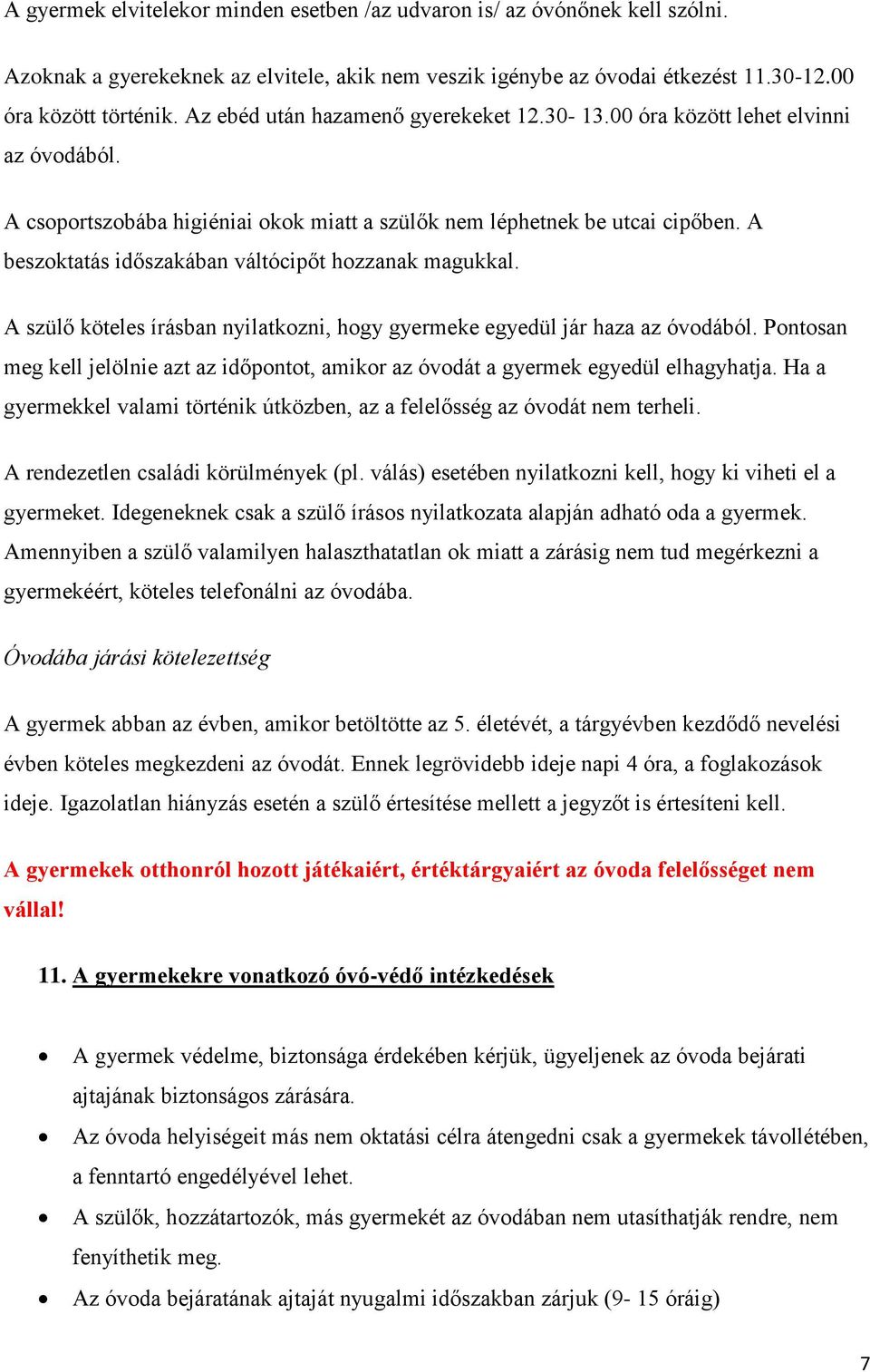 A beszoktatás időszakában váltócipőt hozzanak magukkal. A szülő köteles írásban nyilatkozni, hogy gyermeke egyedül jár haza az óvodából.