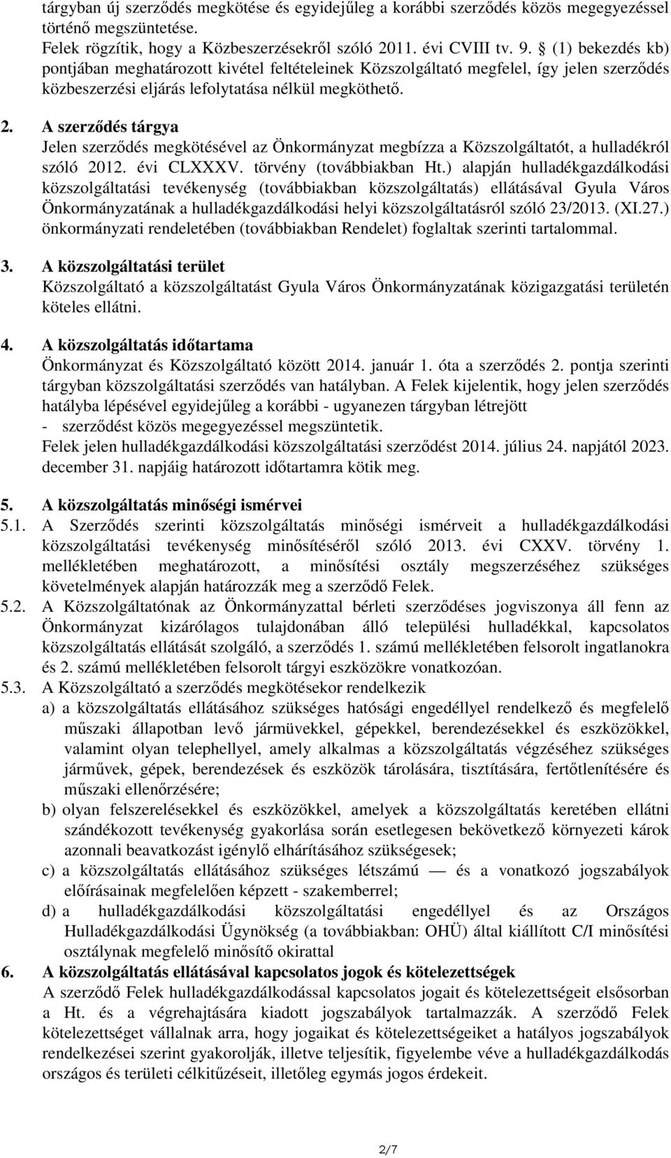 A szerződés tárgya Jelen szerződés megkötésével az Önkormányzat megbízza a Közszolgáltatót, a hulladékról szóló 2012. évi CLXXXV. törvény (továbbiakban Ht.