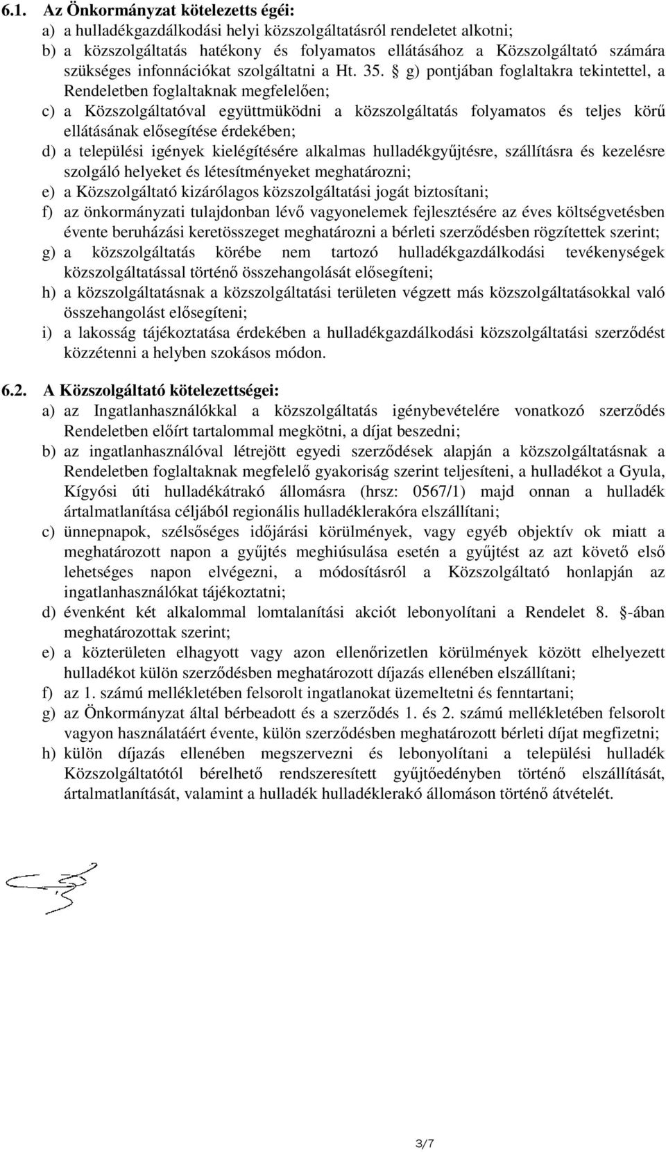 g) pontjában foglaltakra tekintettel, a Rendeletben foglaltaknak megfelelően; c) a Közszolgáltatóval együttmüködni a közszolgáltatás folyamatos és teljes körű ellátásának elősegítése érdekében; d) a
