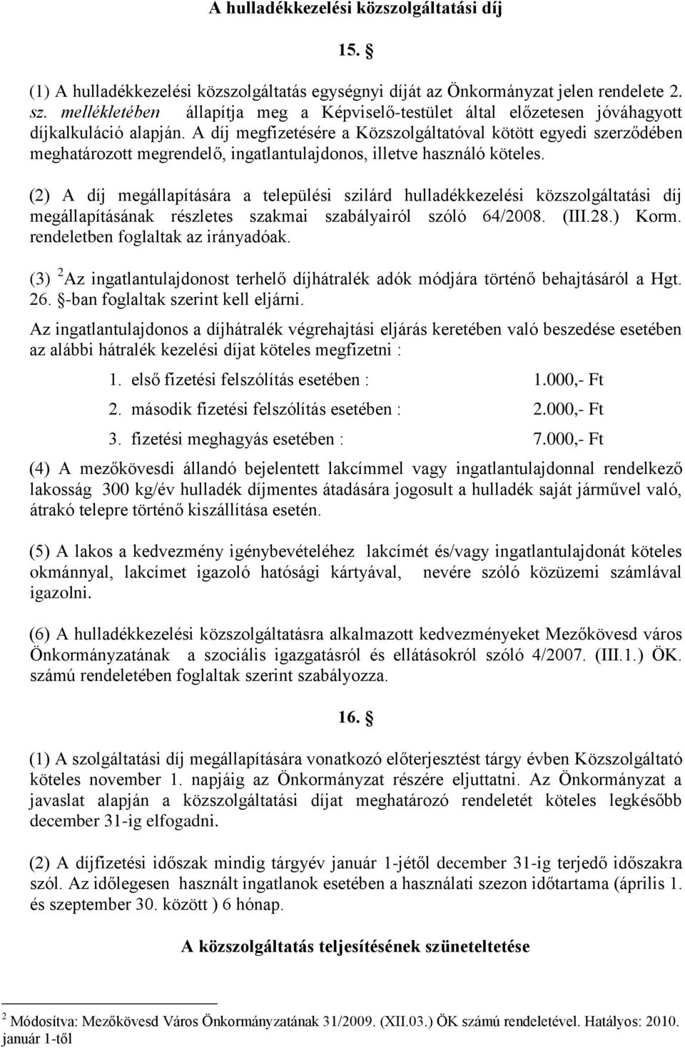 A díj megfizetésére a Közszolgáltatóval kötött egyedi szerződében meghatározott megrendelő, ingatlantulajdonos, illetve használó köteles.