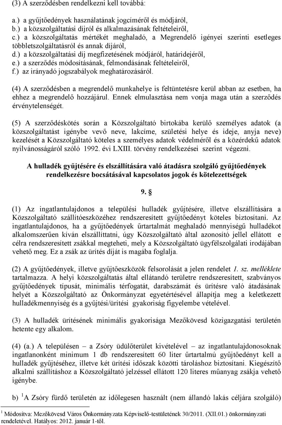 ) a szerződés módosításának, felmondásának feltételeiről, f.) az irányadó jogszabályok meghatározásáról.