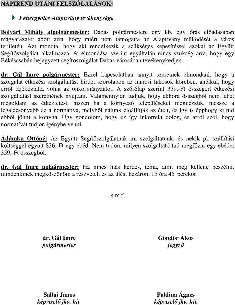 Azt mondta, hogy aki rendelkezik a szükséges képesítéssel azokat az Együtt Segítőszolgálat alkalmazza, és elmondása szerint egyáltalán nincs szükség arra, hogy egy Békéscsabán bejegyzett