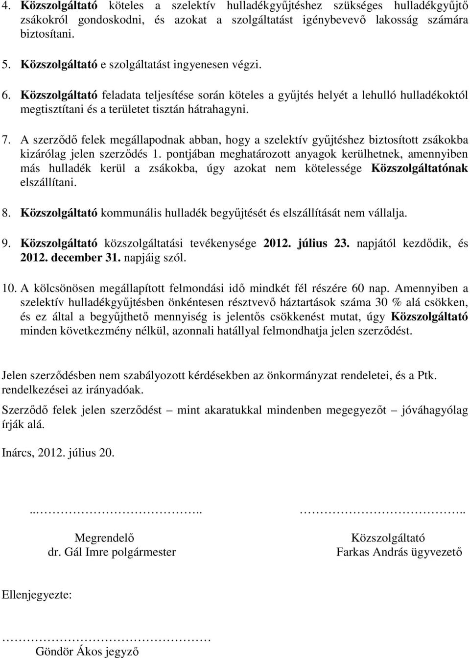 A szerződő felek megállapodnak abban, hogy a szelektív gyűjtéshez biztosított zsákokba kizárólag jelen szerződés 1.