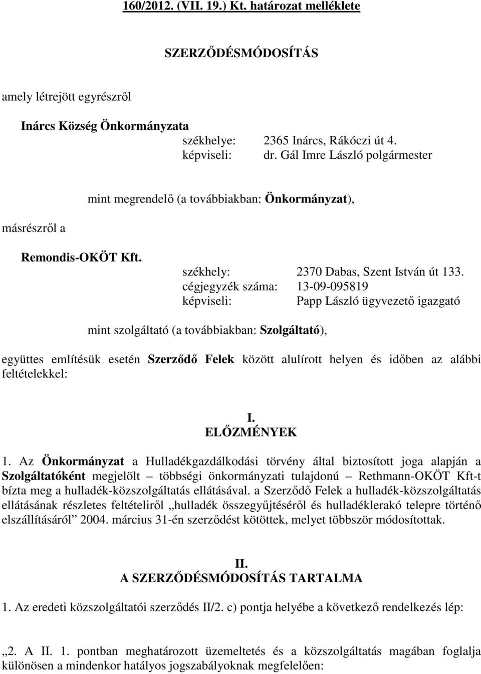 cégjegyzék száma: 13-09-095819 képviseli: Papp László ügyvezető igazgató mint szolgáltató (a továbbiakban: Szolgáltató), együttes említésük esetén Szerződő Felek között alulírott helyen és időben az