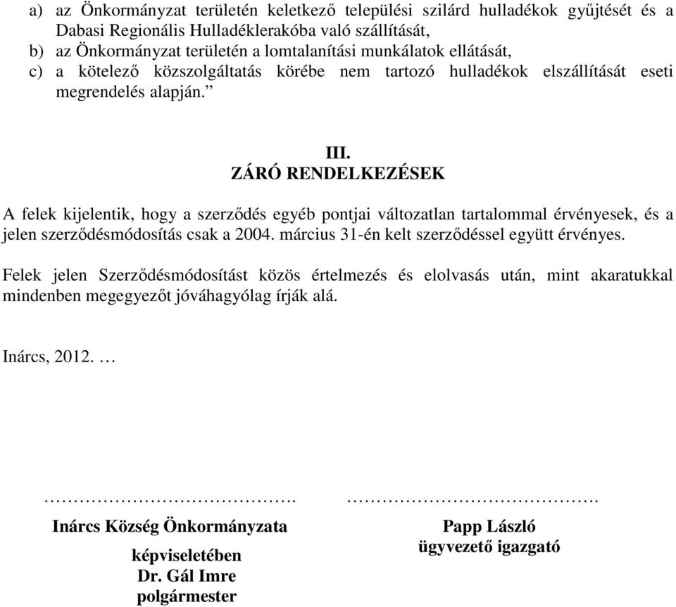 ZÁRÓ RENDELKEZÉSEK A felek kijelentik, hogy a szerződés egyéb pontjai változatlan tartalommal érvényesek, és a jelen szerződésmódosítás csak a 2004.