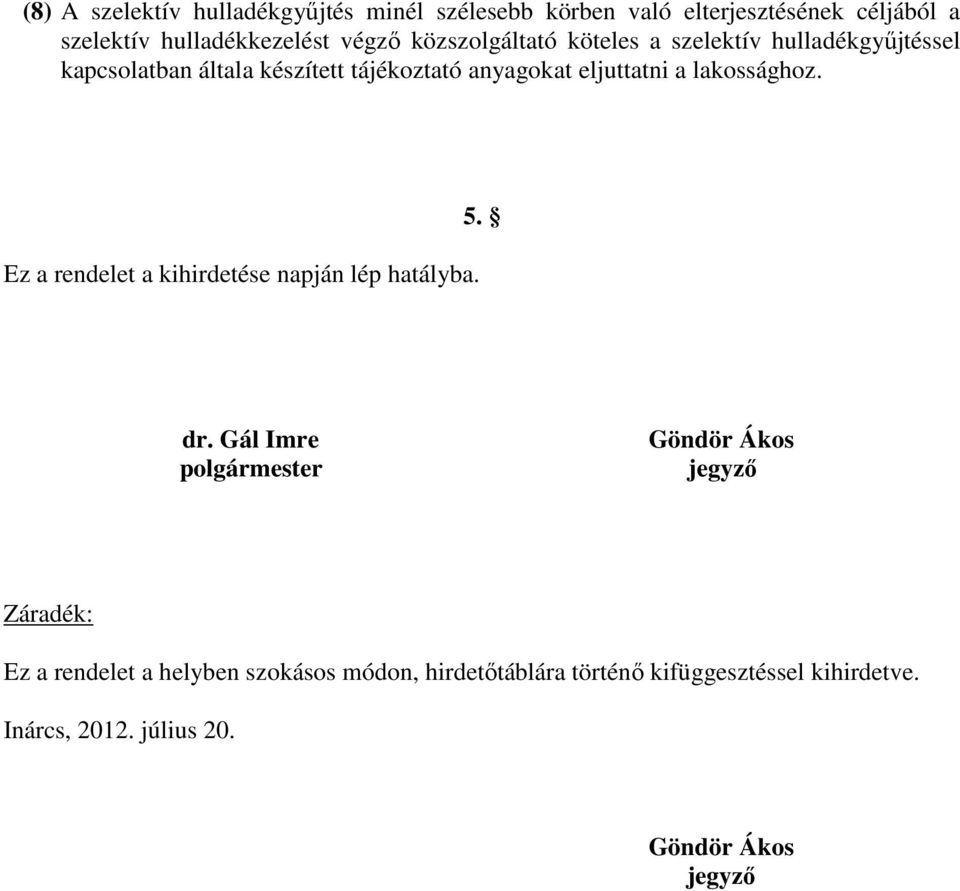 lakossághoz. Ez a rendelet a kihirdetése napján lép hatályba. 5. dr.