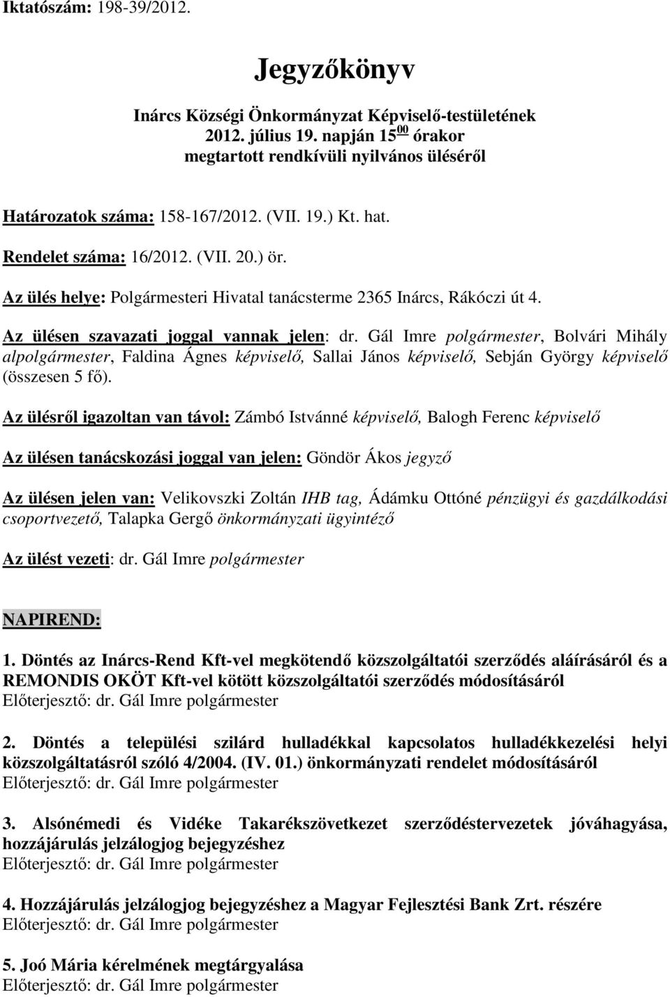Gál Imre polgármester, Bolvári Mihály alpolgármester, Faldina Ágnes képviselő, Sallai János képviselő, Sebján György képviselő (összesen 5 fő).