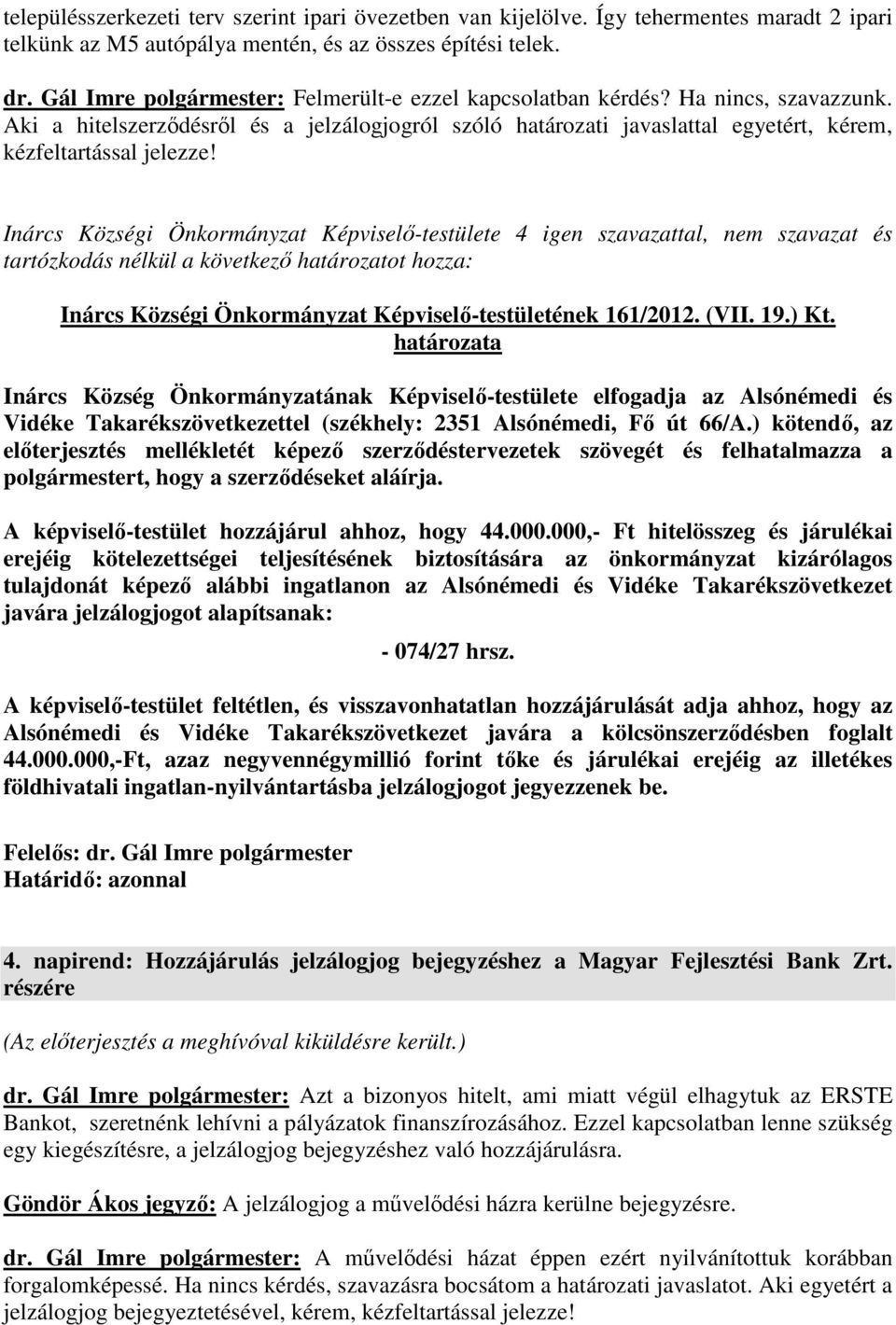 Inárcs Községi Önkormányzat Képviselő-testülete 4 igen szavazattal, nem szavazat és Inárcs Községi Önkormányzat Képviselő-testületének 161/2012. (VII. 19.) Kt.