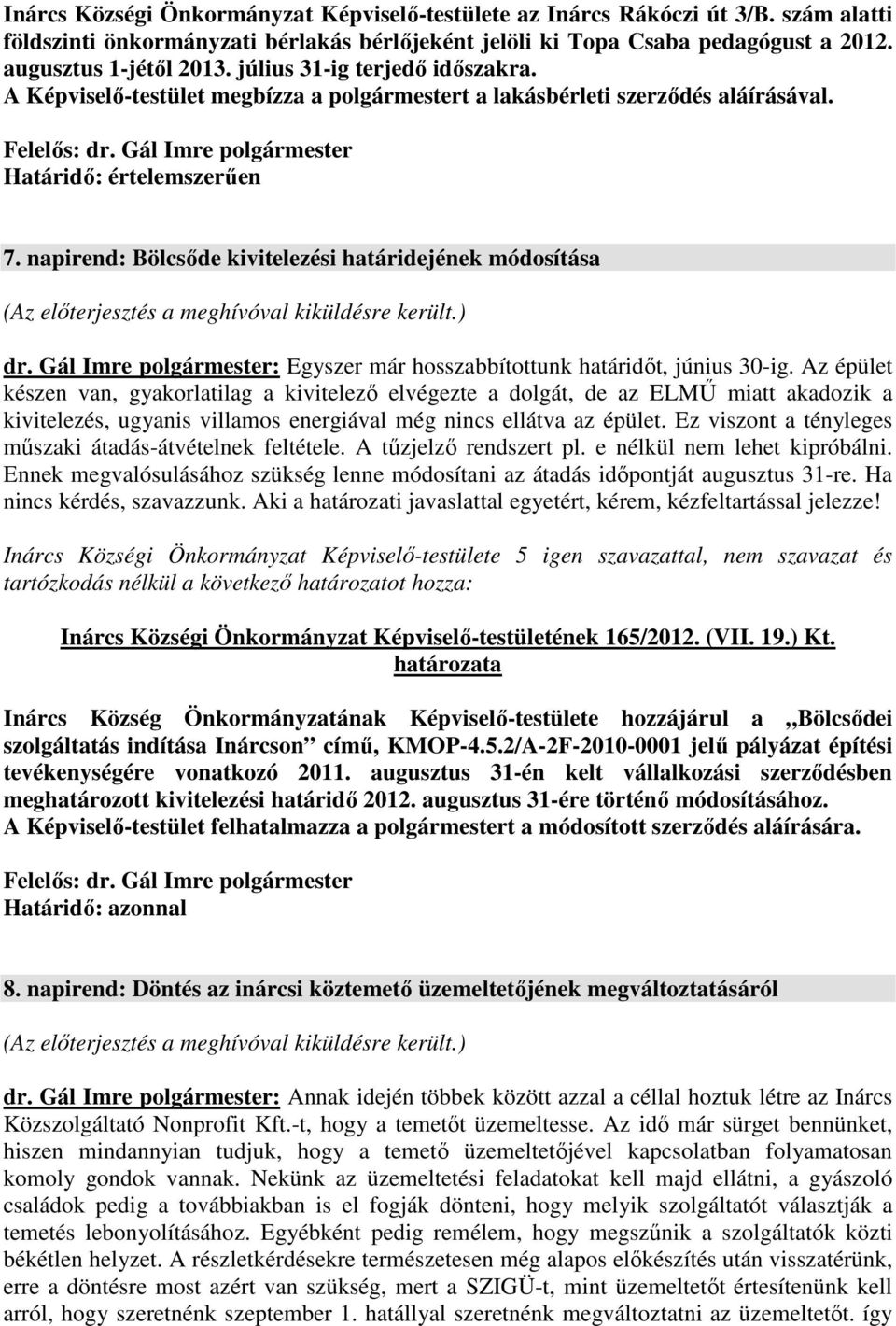 napirend: Bölcsőde kivitelezési határidejének módosítása (Az előterjesztés a meghívóval kiküldésre került.) dr. Gál Imre polgármester: Egyszer már hosszabbítottunk határidőt, június 30-ig.