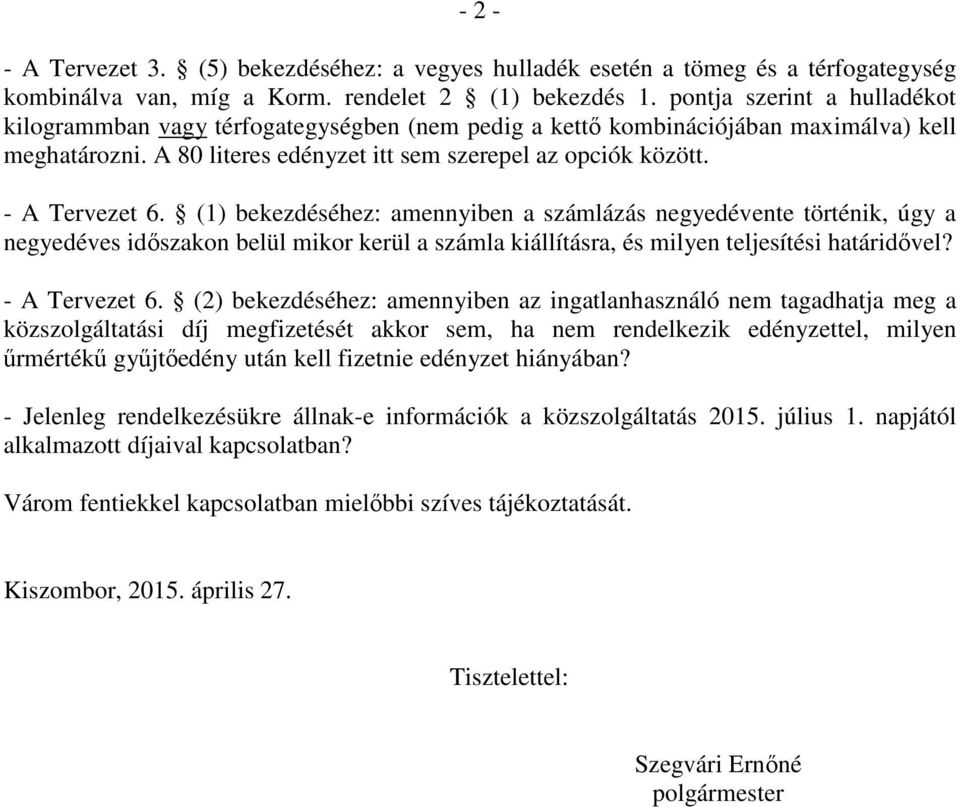 - A Tervezet 6. (1) bekezdéséhez: amennyiben a számlázás negyedévente történik, úgy a negyedéves időszakon belül mikor kerül a számla kiállításra, és milyen teljesítési határidővel? - A Tervezet 6.