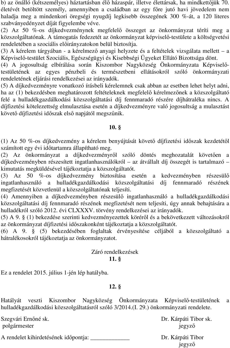 figyelembe véve. (2) Az 50 %-os díjkedvezménynek megfelelő összeget az önkormányzat téríti meg a közszolgáltatónak.