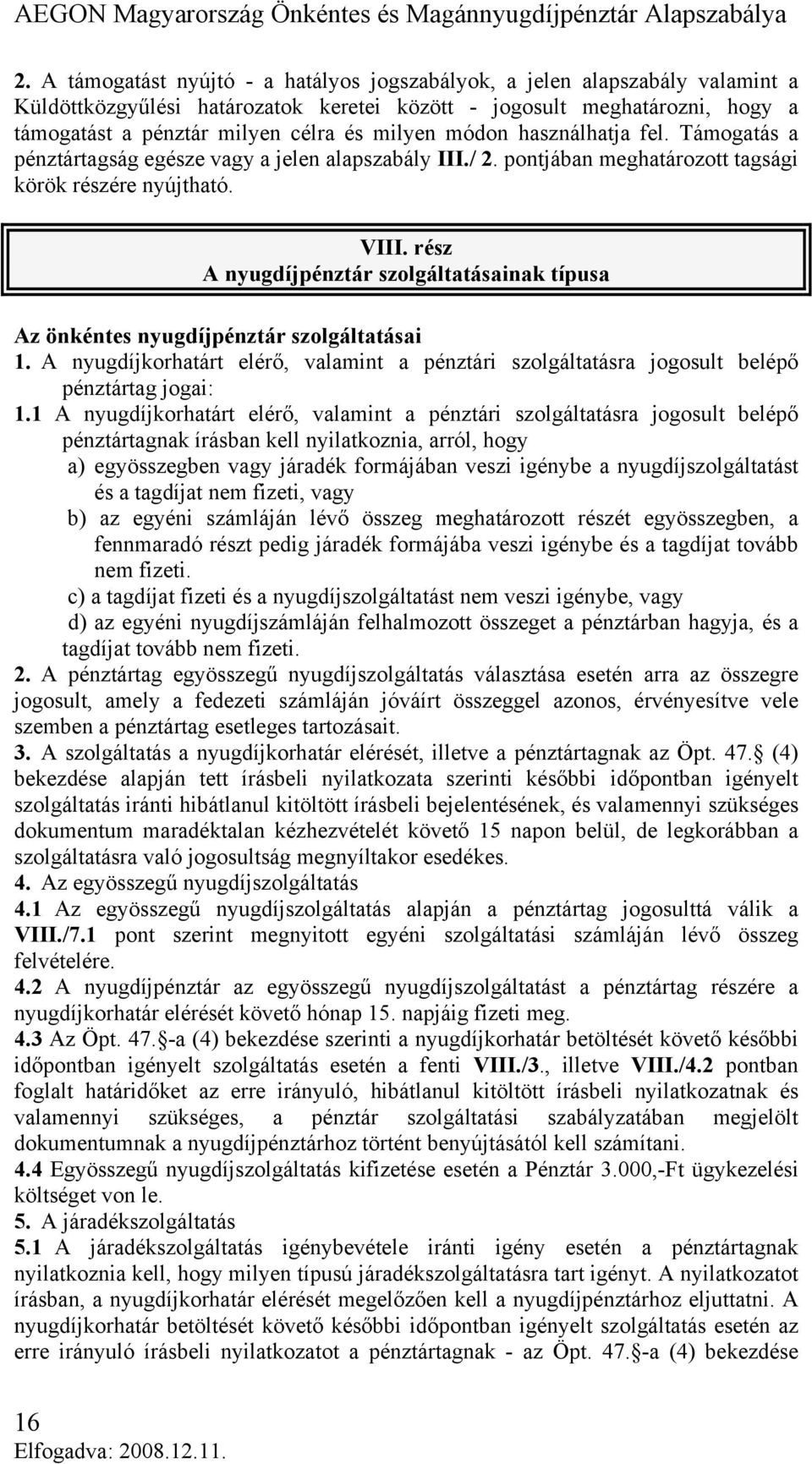 rész A nyugdíjpénztár szolgáltatásainak típusa Az önkéntes nyugdíjpénztár szolgáltatásai 1. A nyugdíjkorhatárt elérő, valamint a pénztári szolgáltatásra jogosult belépő pénztártag jogai: 1.