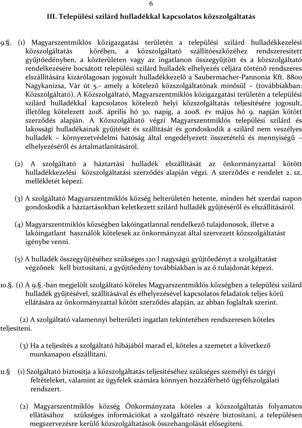 az ingatlanon összegyűjtött és a közszolgáltató rendelkezésére bocsátott települési szilárd hulladék elhelyezés céljára történő rendszeres elszállítására kizárólagosan jogosult hulladékkezelő a