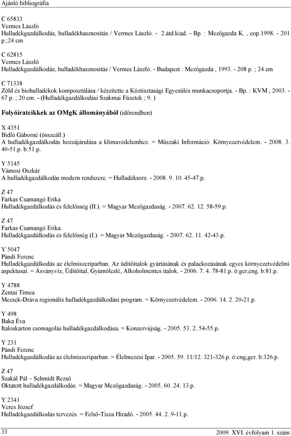 ; 24 cm C 71338 Zöld és biohulladékok komposztálása / készítette a Köztisztasági Egyesülés munkacsoportja. - Bp. : KVM, 2003. - 67 p. ; 20 cm. - (Hulladékgazdálkodási Szakmai Füzetek ; 9.
