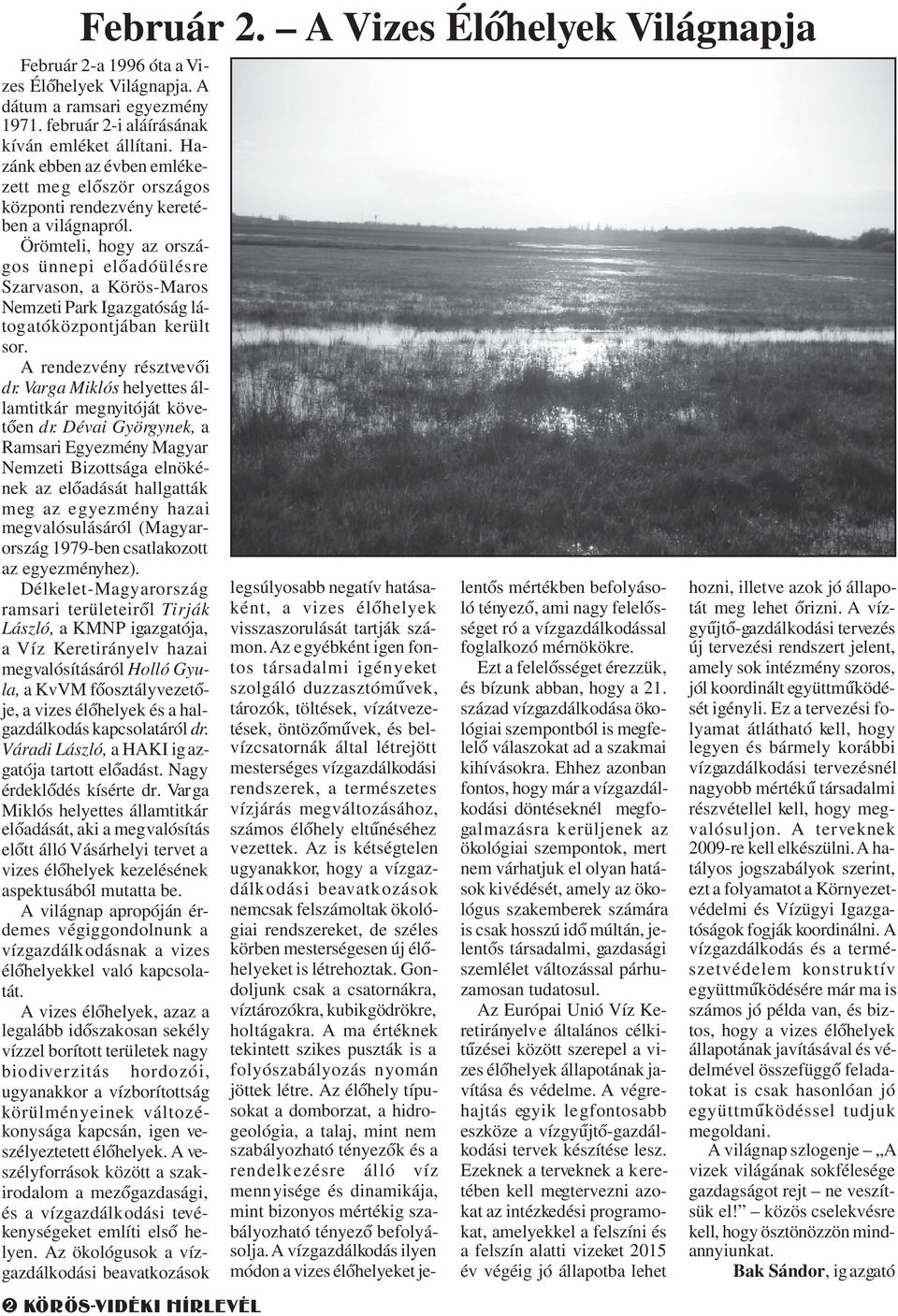 Örömteli, hogy az országos ünnepi elõadóülésre Szarvason, a Körös-Maros Nemzeti Park Igazgatóság látogatóközpontjában került sor. A rendezvény résztvevõi dr.