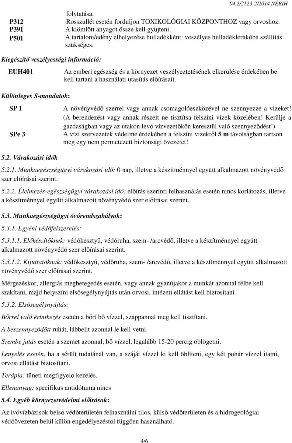 Kiegészítő veszélyességi információ: EUH401 Különleges S-mondatok: Az emberi egészség és a környezet veszélyeztetésének elkerülése érdekében be kell tartani a használati utasítás előírásait.