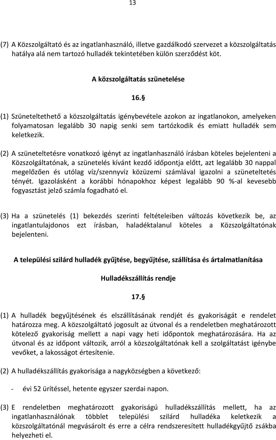 (2) A szüneteltetésre vonatkozó igényt az ingatlanhasználó írásban köteles bejelenteni a Közszolgáltatónak, a szünetelés kívánt kezdő időpontja előtt, azt legalább 30 nappal megelőzően és utólag