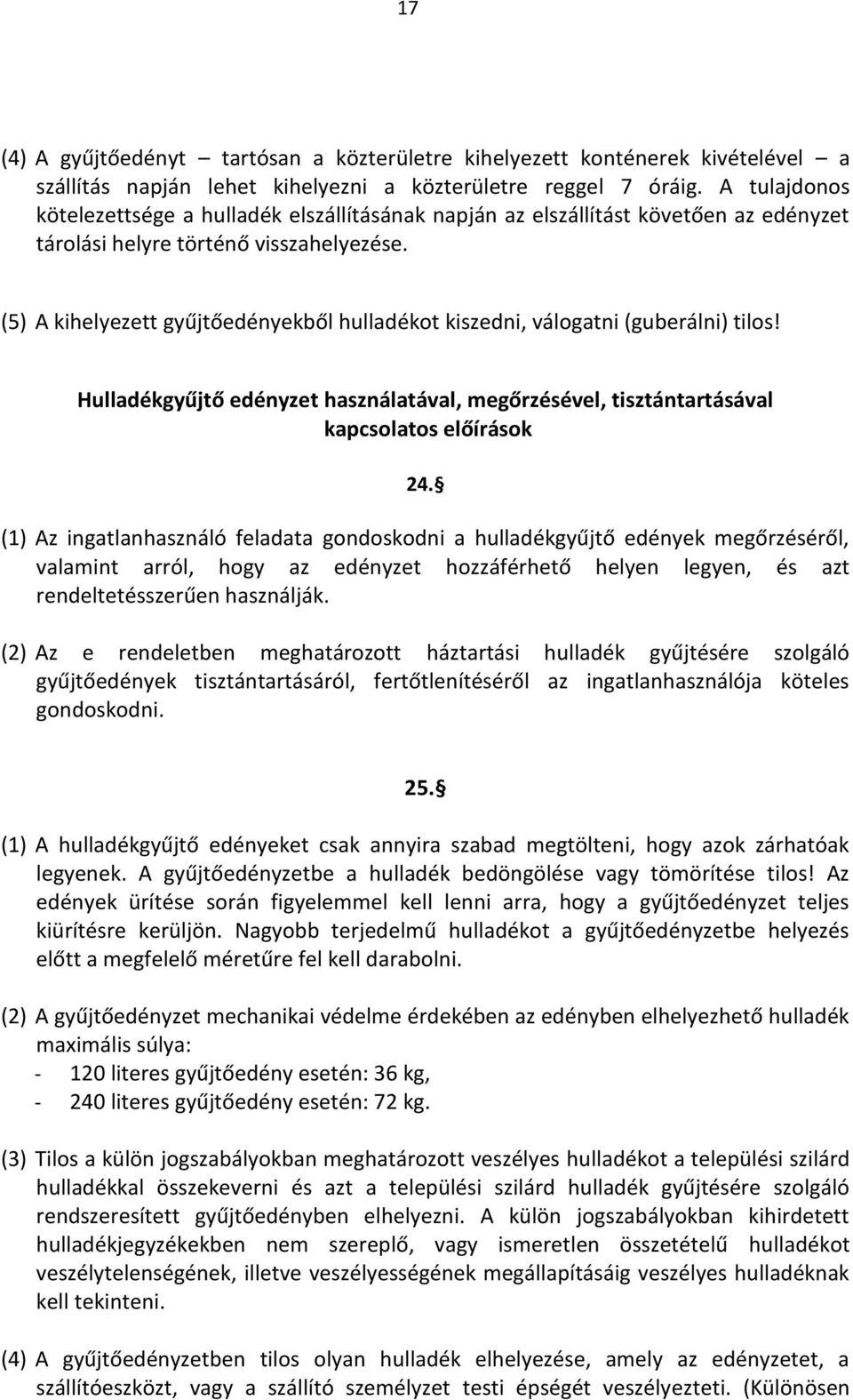 (5) A kihelyezett gyűjtőedényekből hulladékot kiszedni, válogatni (guberálni) tilos! Hulladékgyűjtő edényzet használatával, megőrzésével, tisztántartásával kapcsolatos előírások 24.