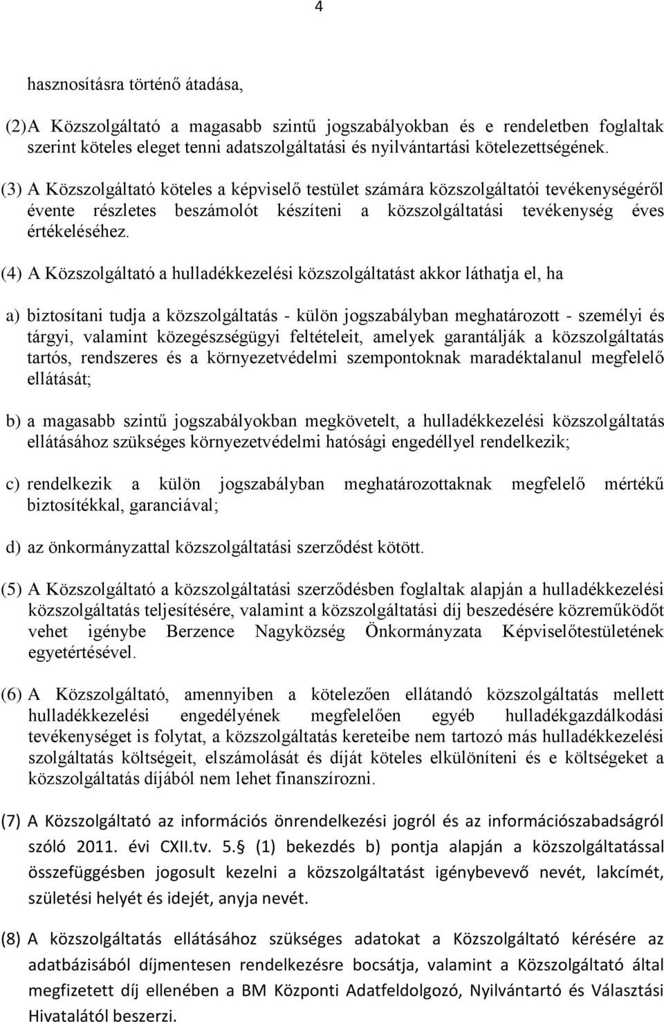 (4) A Közszolgáltató a hulladékkezelési közszolgáltatást akkor láthatja el, ha a) biztosítani tudja a közszolgáltatás - külön jogszabályban meghatározott - személyi és tárgyi, valamint