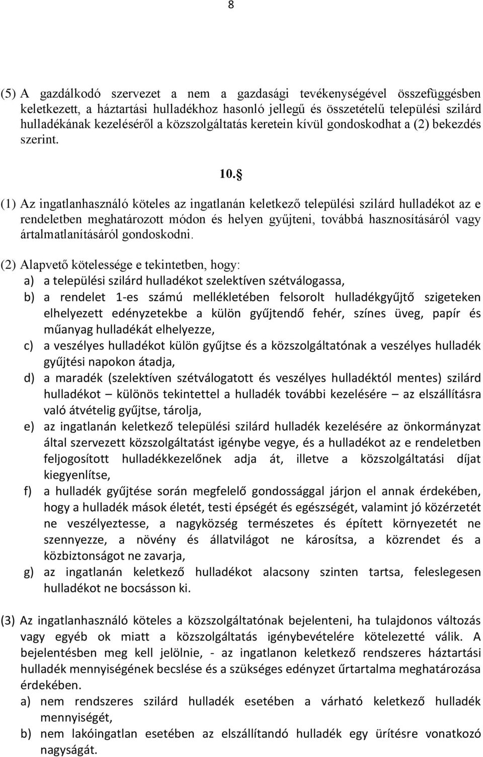 (1) Az ingatlanhasználó köteles az ingatlanán keletkező települési szilárd hulladékot az e rendeletben meghatározott módon és helyen gyűjteni, továbbá hasznosításáról vagy ártalmatlanításáról