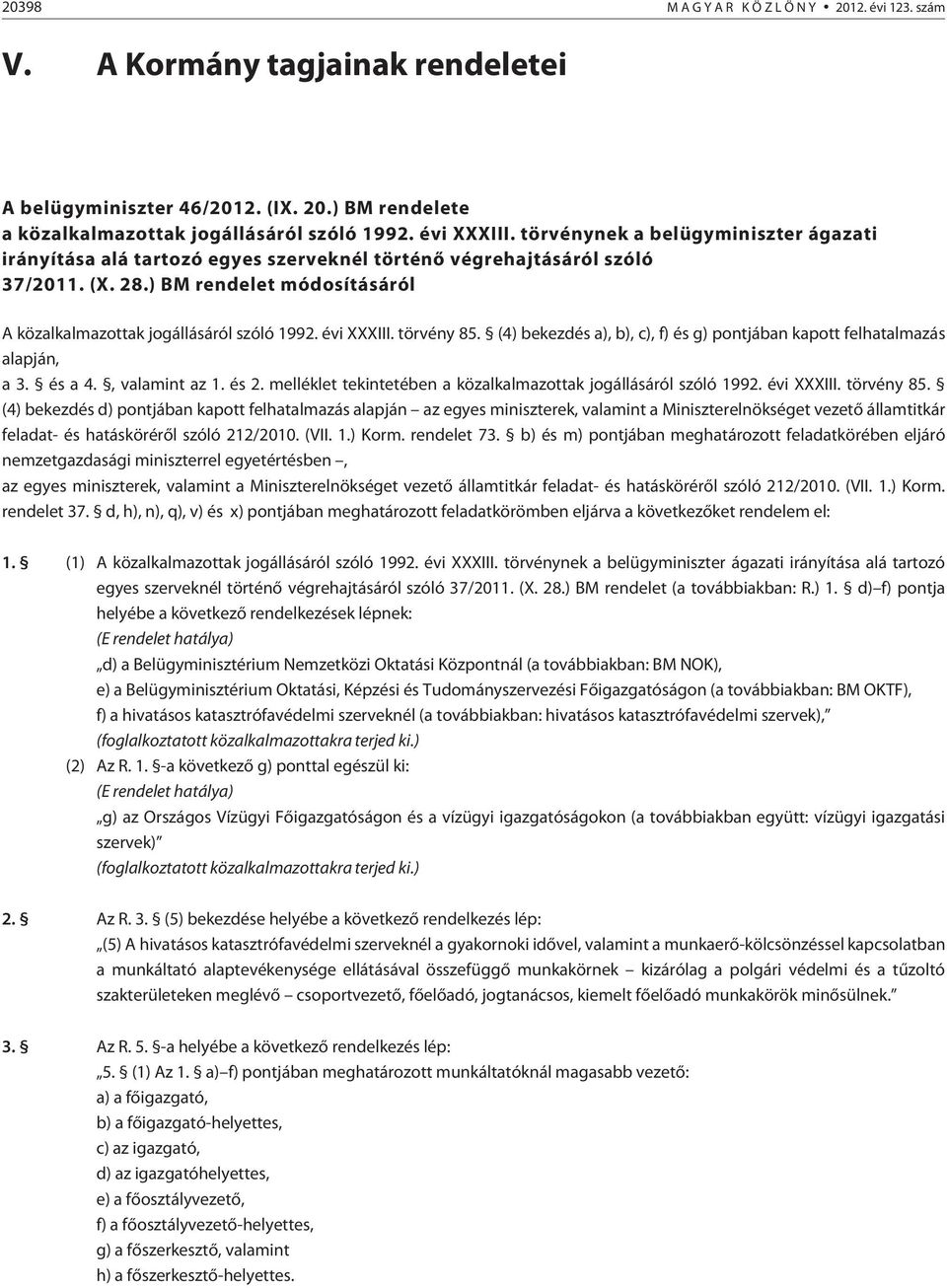évi XXXIII. törvény 85. (4) bekezdés a), b), c), f) és g) pontjában kapott felhatalmazás alapján, a 3. és a 4., valamint az 1. és 2. melléklet tekintetében a közalkalmazottak jogállásáról szóló 1992.