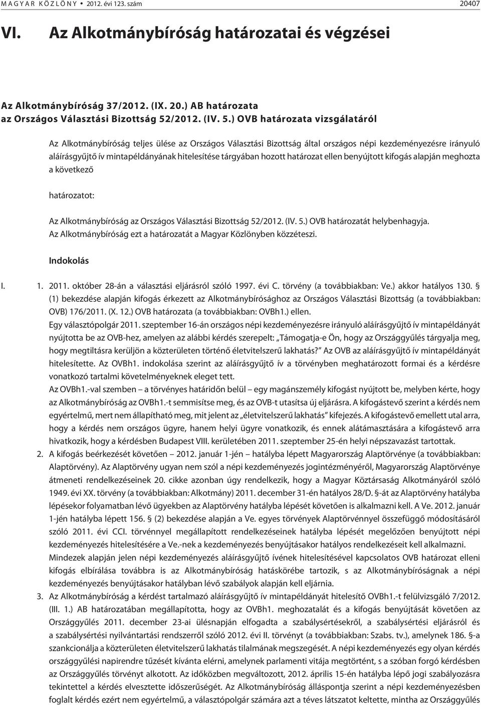) OVB határozata vizsgálatáról Az Alkotmánybíróság teljes ülése az Országos Választási Bizottság által országos népi kezdeményezésre irányuló aláírásgyûjtõ ív mintapéldányának hitelesítése tárgyában