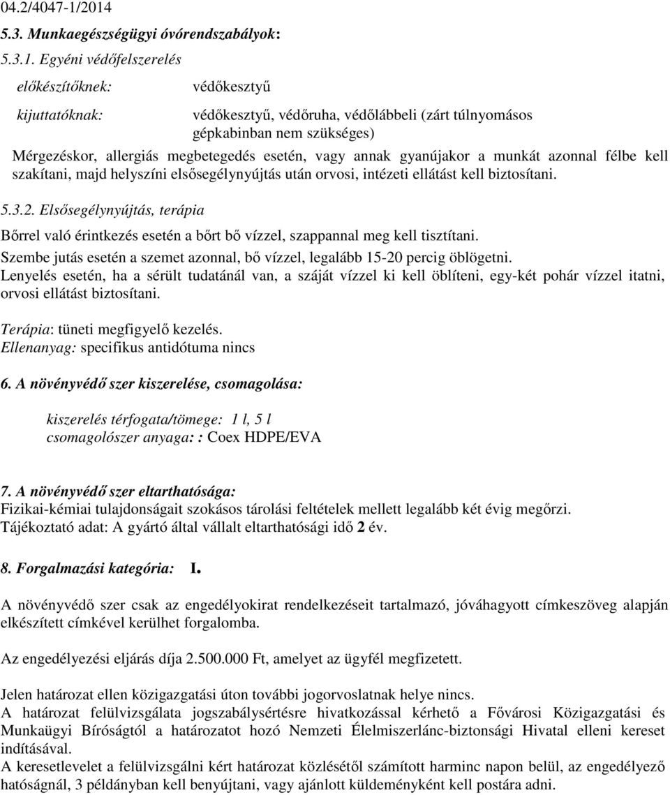 Mérgezéskor, allergiás megbetegedés esetén, vagy annak gyanújakor a munkát azonnal félbe kell szakítani, majd helyszíni elsősegélynyújtás után orvosi, intézeti ellátást kell biztosítani. 5.3.2.