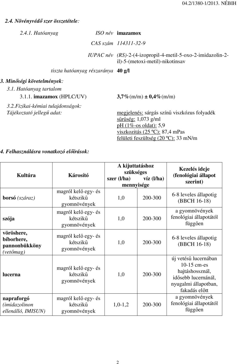 Felhasználásra vonatkozó előírások: megjelenés: sárgás színű viszkózus folyadék sűrűség: 1,073 g/ml ph (1%-os oldat): 5,9 viszkozitás (25 ºC): 87,4 mpas felületi feszültség (20 ºC): 33 mn/m Kultúra