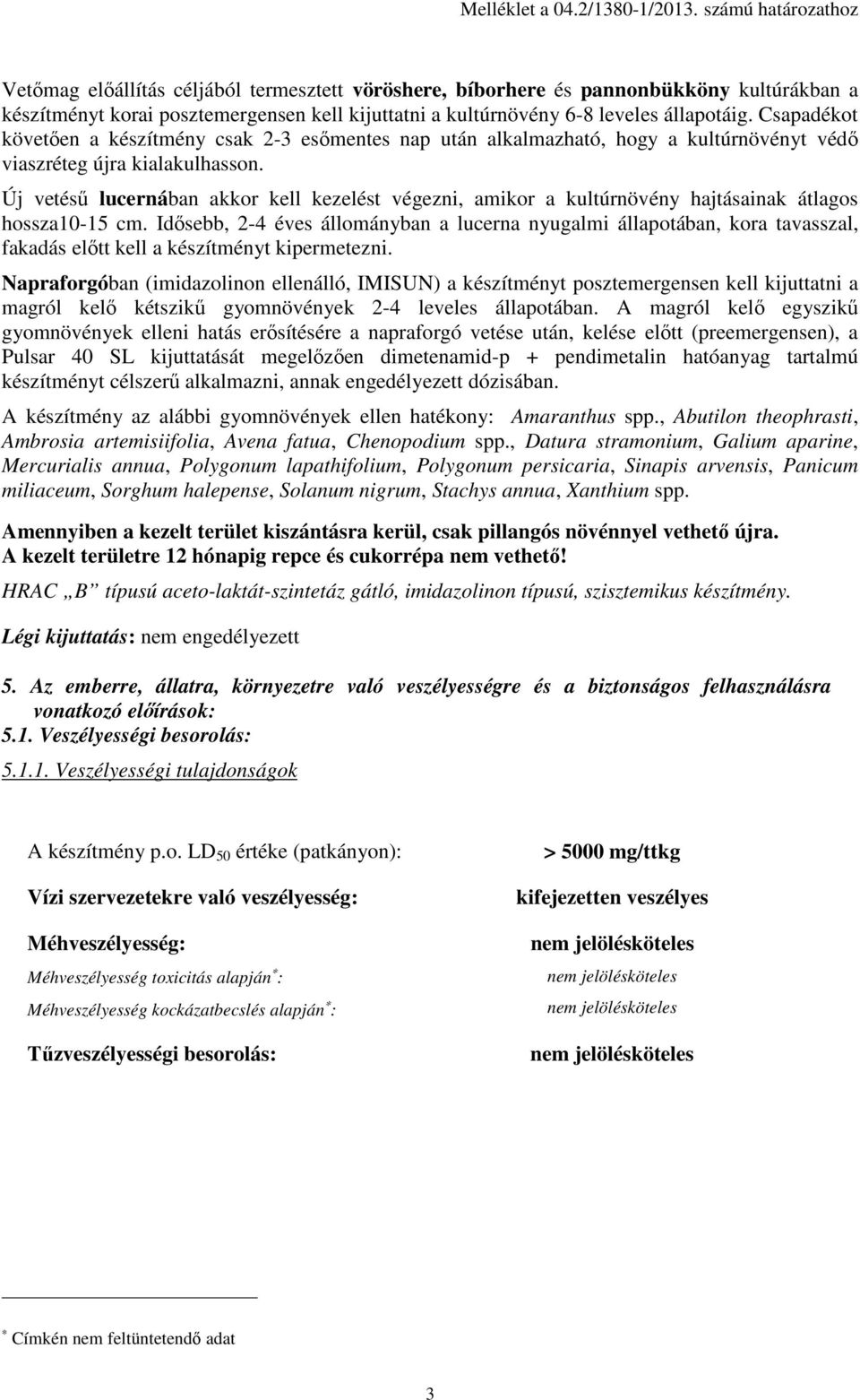 Csapadékot követően a készítmény csak 2-3 esőmentes nap után alkalmazható, hogy a kultúrnövényt védő viaszréteg újra kialakulhasson.