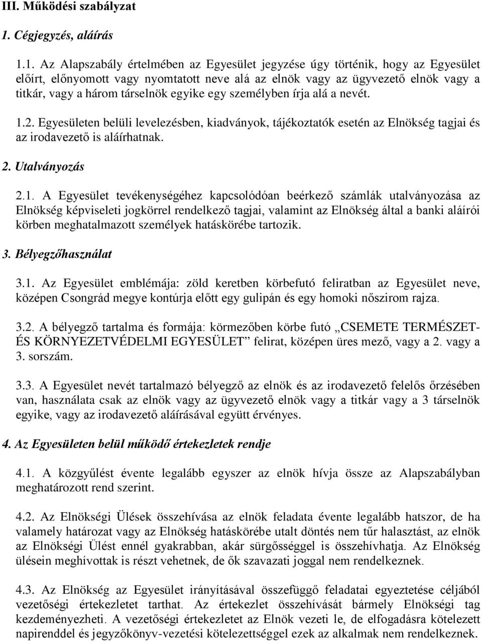 1. Az Alapszabály értelmében az Egyesület jegyzése úgy történik, hogy az Egyesület előírt, előnyomott vagy nyomtatott neve alá az elnök vagy az ügyvezető elnök vagy a titkár, vagy a három társelnök