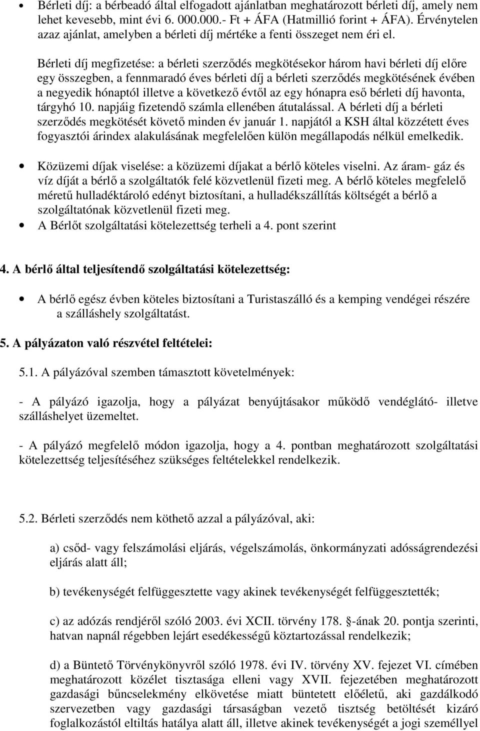 Bérleti díj megfizetése: a bérleti szerződés megkötésekor három havi bérleti díj előre egy összegben, a fennmaradó éves bérleti díj a bérleti szerződés megkötésének évében a negyedik hónaptól illetve