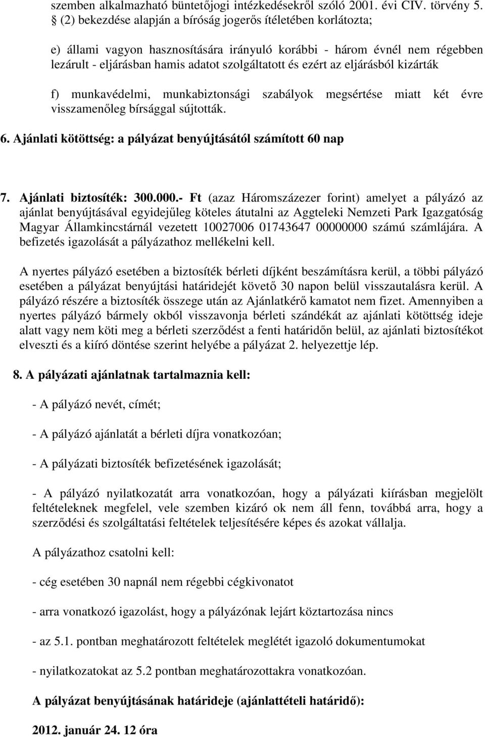 eljárásból kizárták f) munkavédelmi, munkabiztonsági szabályok megsértése miatt két évre visszamenőleg bírsággal sújtották. 6. Ajánlati kötöttség: a pályázat benyújtásától számított 60 nap 7.