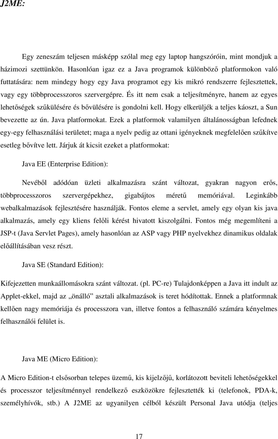 És itt nem csak a teljesítményre, hanem az egyes lehetıségek szőkülésére és bıvülésére is gondolni kell. Hogy elkerüljék a teljes káoszt, a Sun bevezette az ún. Java platformokat.
