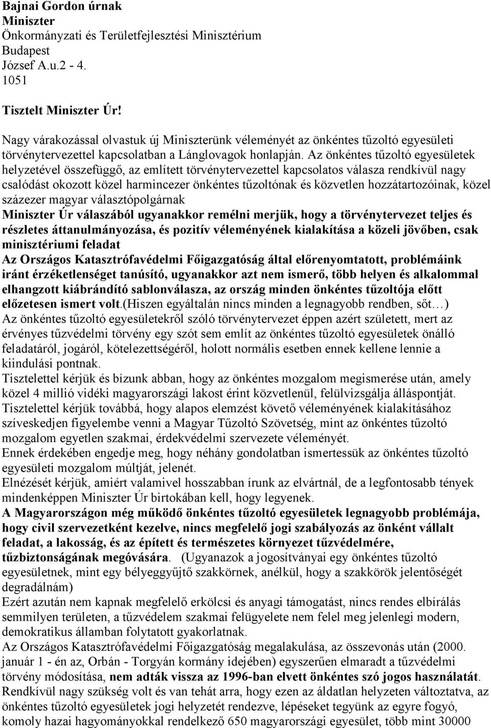 Az önkéntes tűzoltó egyesületek helyzetével összefüggő, az említett törvénytervezettel kapcsolatos válasza rendkívül nagy csalódást okozott közel harmincezer önkéntes tűzoltónak és közvetlen