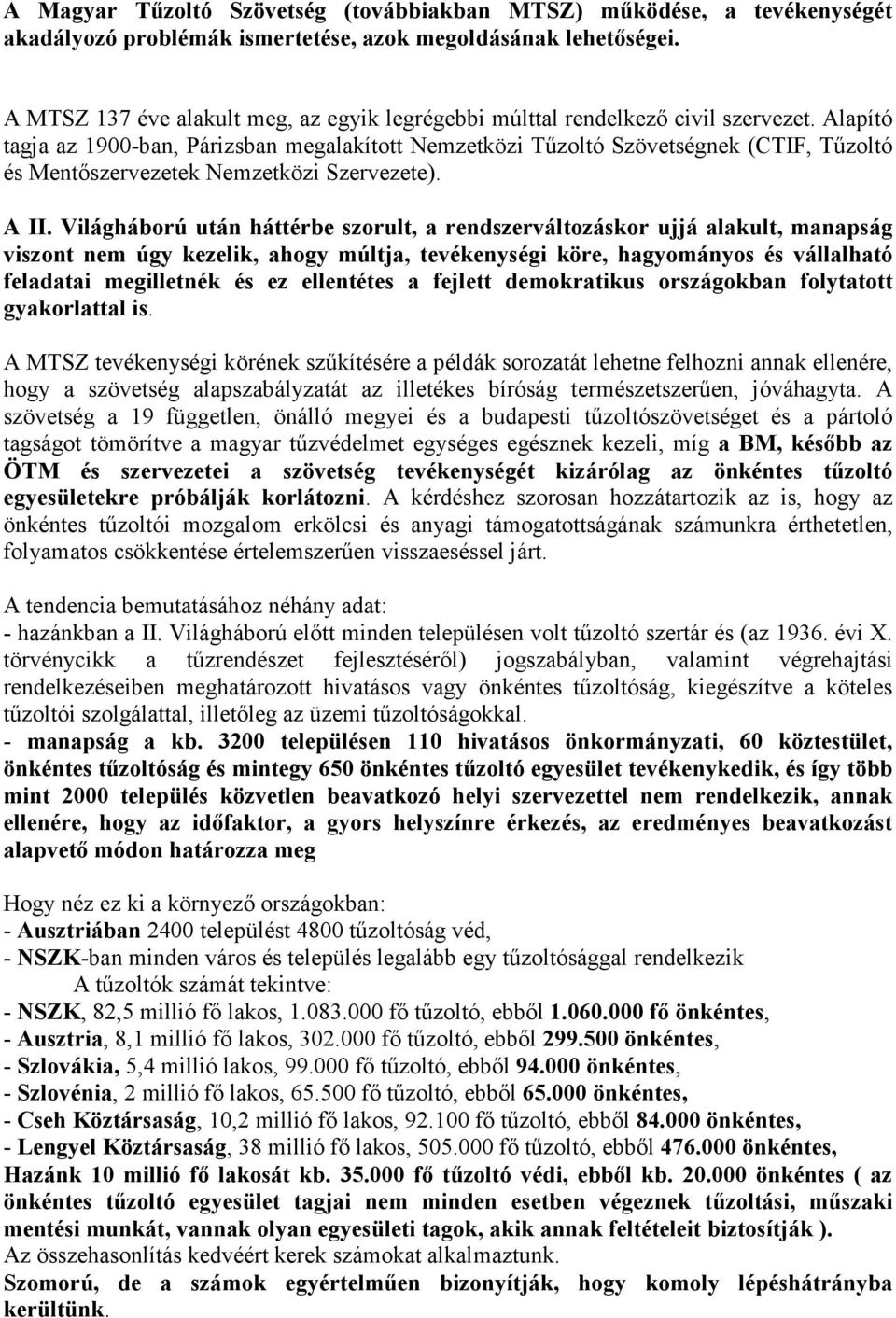 Alapító tagja az 1900-ban, Párizsban megalakított Nemzetközi Tűzoltó Szövetségnek (CTIF, Tűzoltó és Mentőszervezetek Nemzetközi Szervezete). A II.