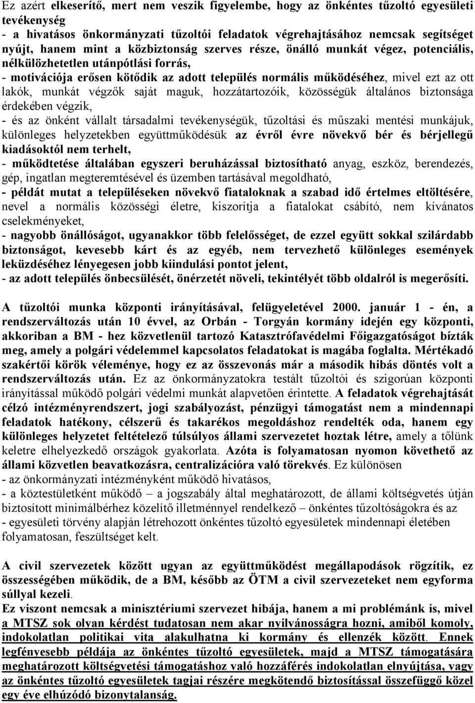 végzők saját maguk, hozzátartozóik, közösségük általános biztonsága érdekében végzik, - és az önként vállalt társadalmi tevékenységük, tűzoltási és műszaki mentési munkájuk, különleges helyzetekben