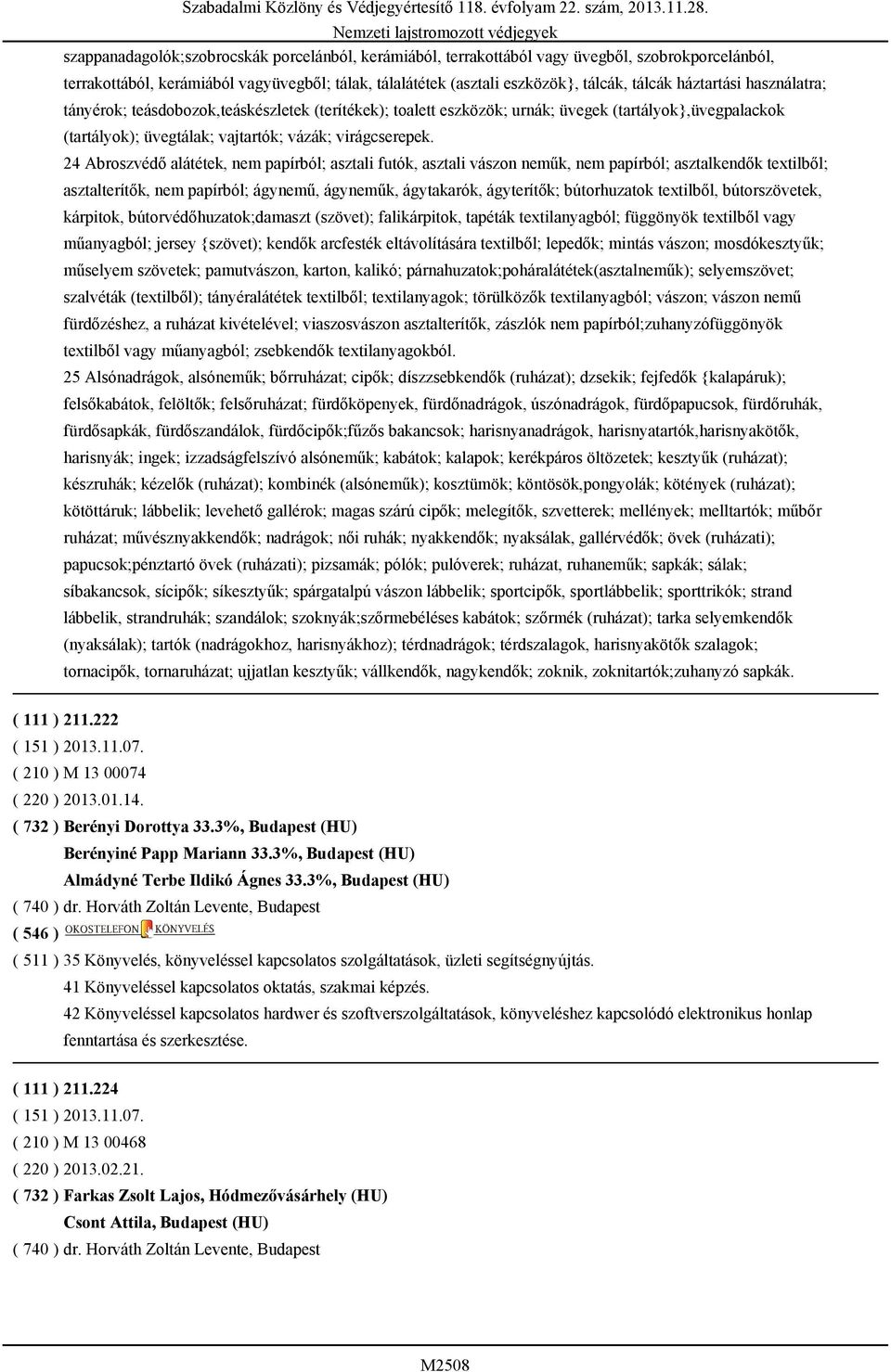 24 Abroszvédő alátétek, nem papírból; asztali futók, asztali vászon neműk, nem papírból; asztalkendők textilből; asztalterítők, nem papírból; ágynemű, ágyneműk, ágytakarók, ágyterítők; bútorhuzatok