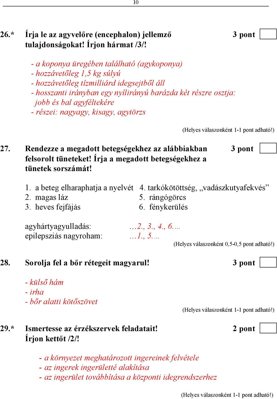 agyféltekére - részei: nagyagy, kisagy, agytörzs 27. Rendezze a megadott betegségekhez az alábbiakban 3 pont felsorolt tüneteket! Írja a megadott betegségekhez a tünetek sorszámát! 1.