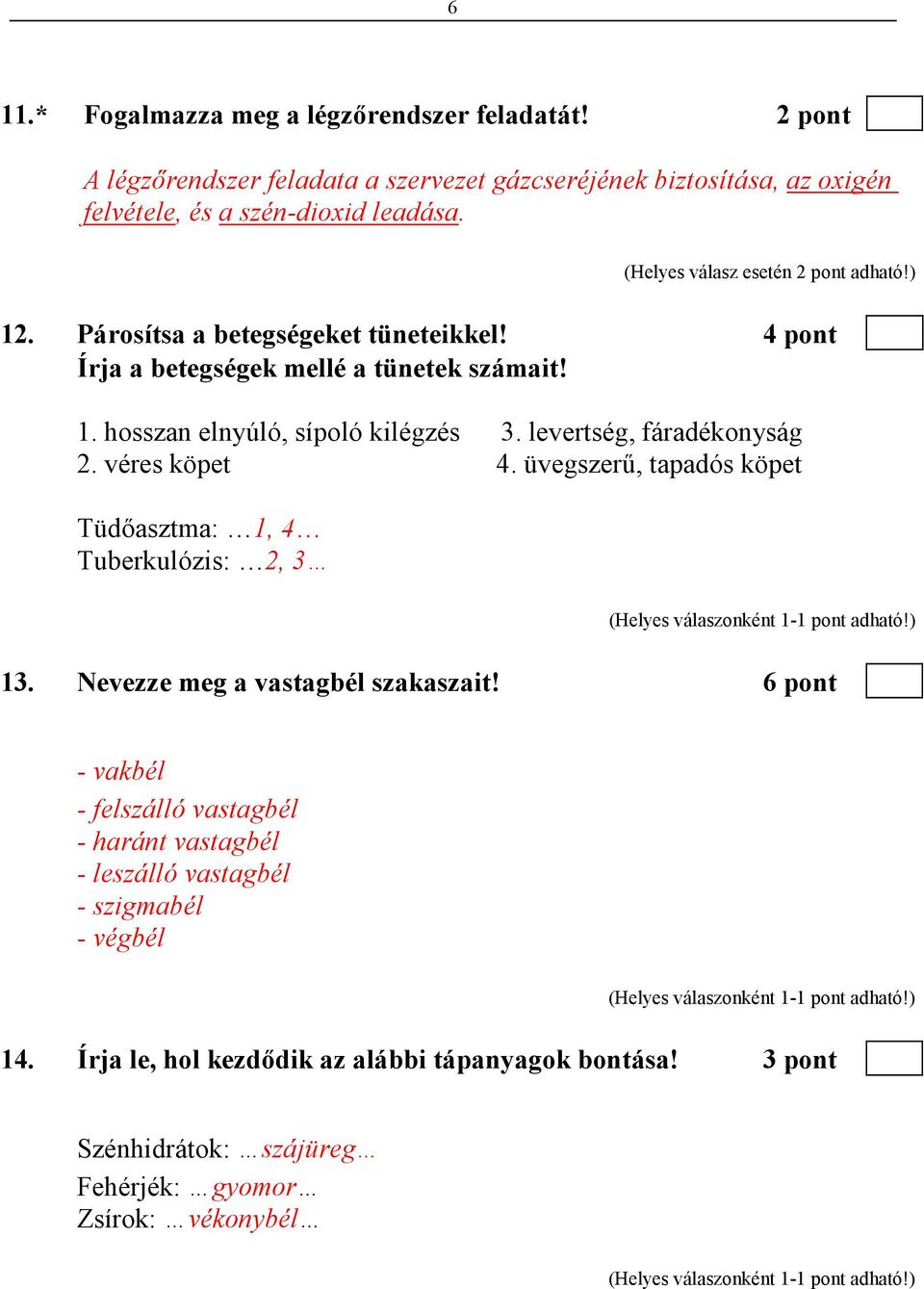 levertség, fáradékonyság 2. véres köpet 4. üvegszerő, tapadós köpet Tüdıasztma: 1, 4 Tuberkulózis: 2, 3 13. Nevezze meg a vastagbél szakaszait!