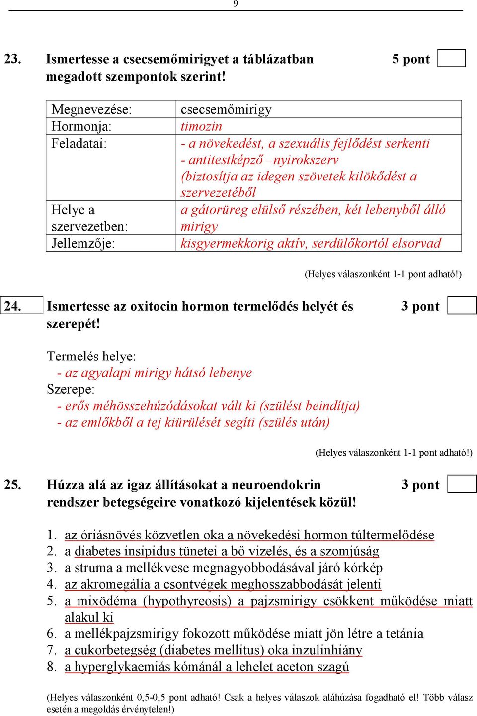 kilökıdést a szervezetébıl a gátorüreg elülsı részében, két lebenybıl álló mirigy kisgyermekkorig aktív, serdülıkortól elsorvad 24. Ismertesse az oxitocin hormon termelıdés helyét és 3 pont szerepét!