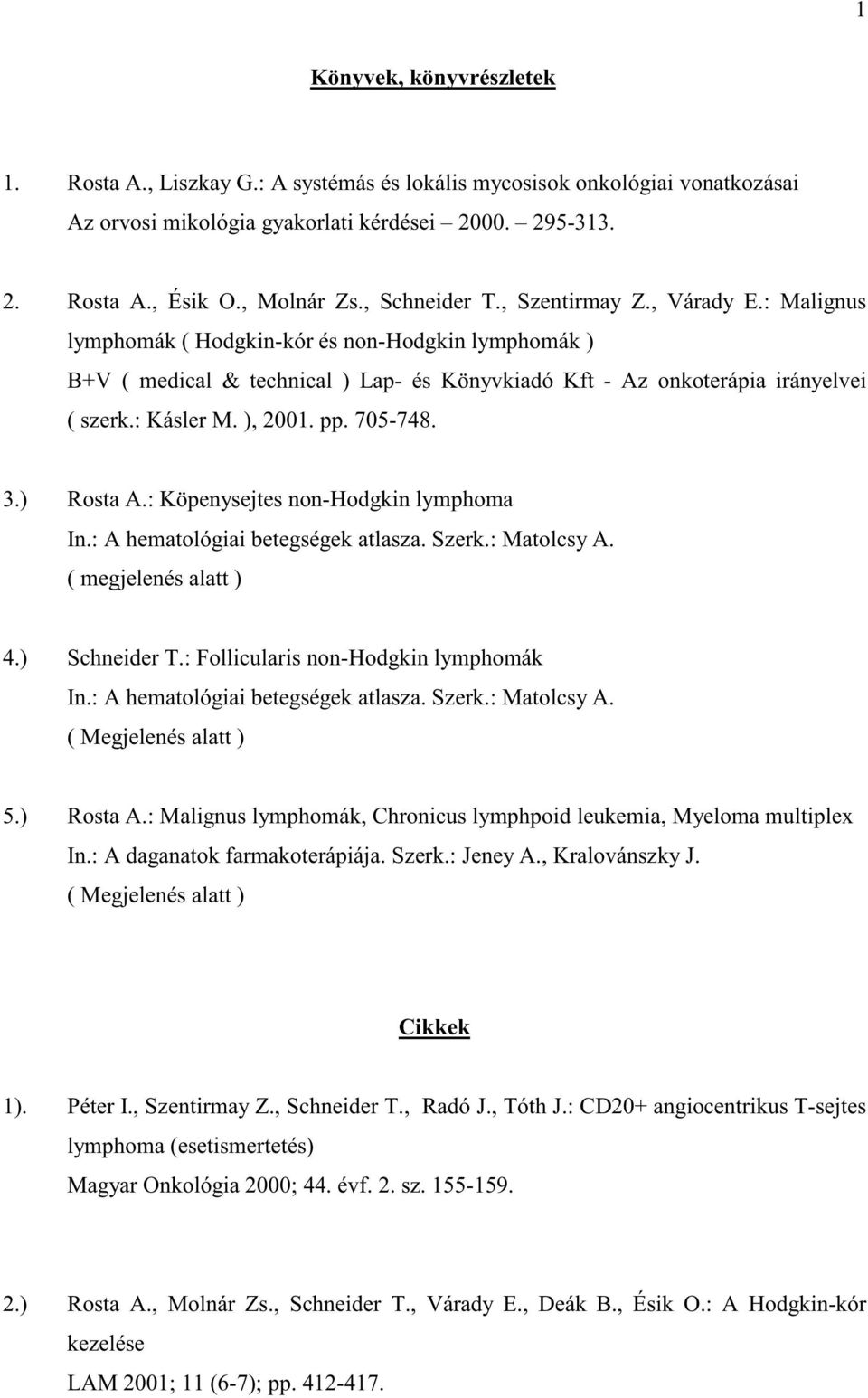 ), 2001. pp. 705-748. 3.) Rosta A.: Köpenysejtes non-hodgkin lymphoma In.: A hematológiai betegségek atlasza. Szerk.: Matolcsy A. ( megjelenés alatt ) 4.) Schneider T.