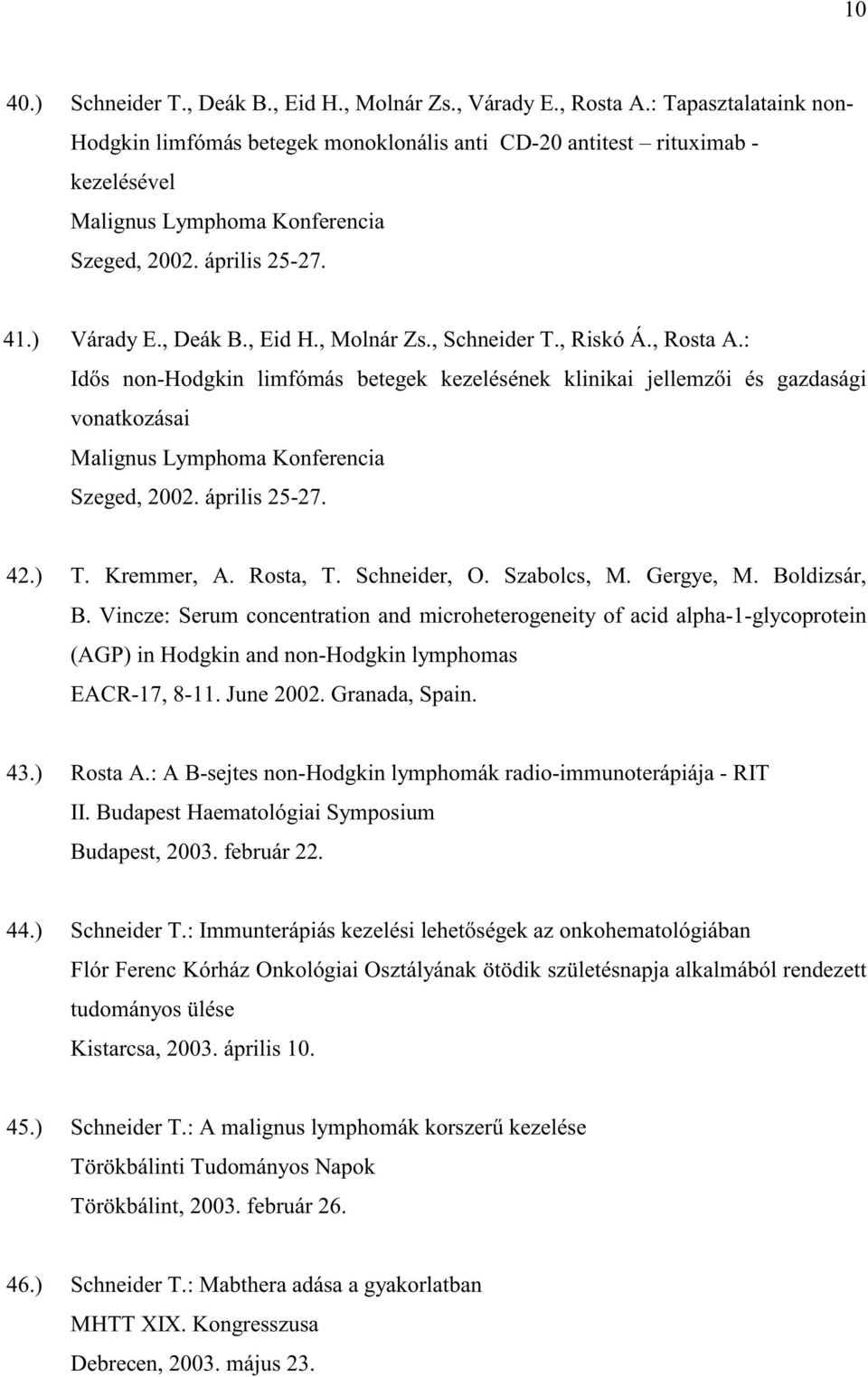 , Molnár Zs., Schneider T., Riskó Á., Rosta A.: Idős non-hodgkin limfómás betegek kezelésének klinikai jellemzői és gazdasági vonatkozásai Malignus Lymphoma Konferencia Szeged, 2002. április 25-27.