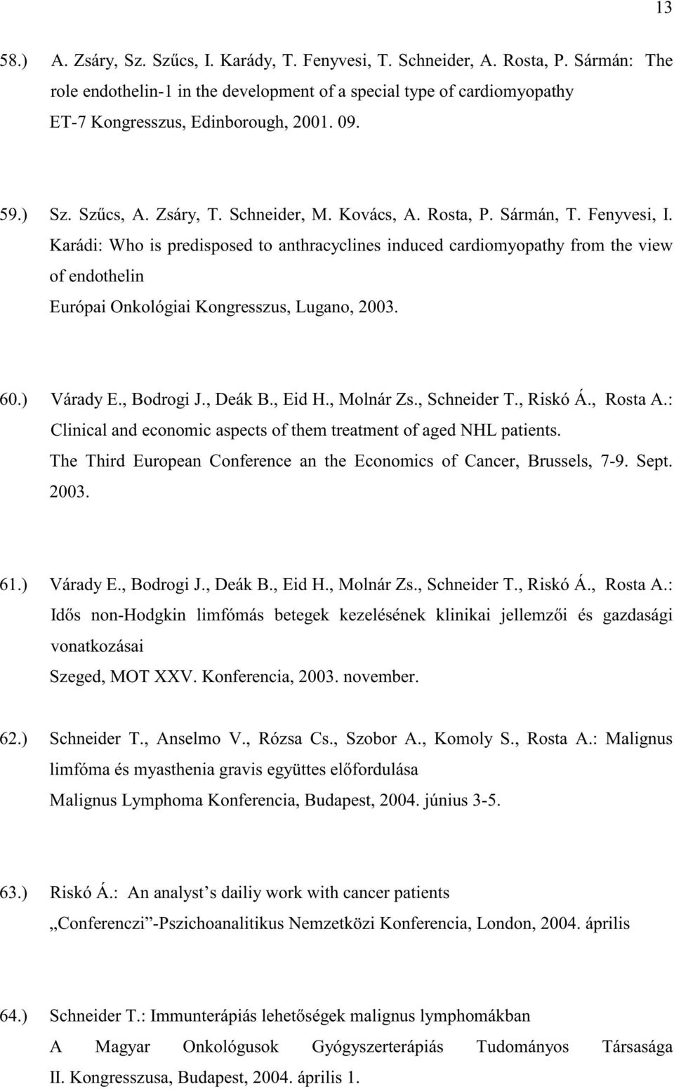 Fenyvesi, I. Karádi: Who is predisposed to anthracyclines induced cardiomyopathy from the view of endothelin Európai Onkológiai Kongresszus, Lugano, 2003. 60.) Várady E., Bodrogi J., Deák B., Eid H.