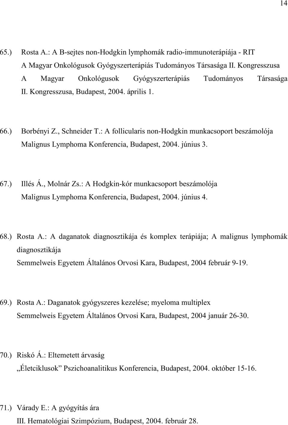: A follicularis non-hodgkin munkacsoport beszámolója Malignus Lymphoma Konferencia, Budapest, 2004. június 3. 67.) Illés Á., Molnár Zs.