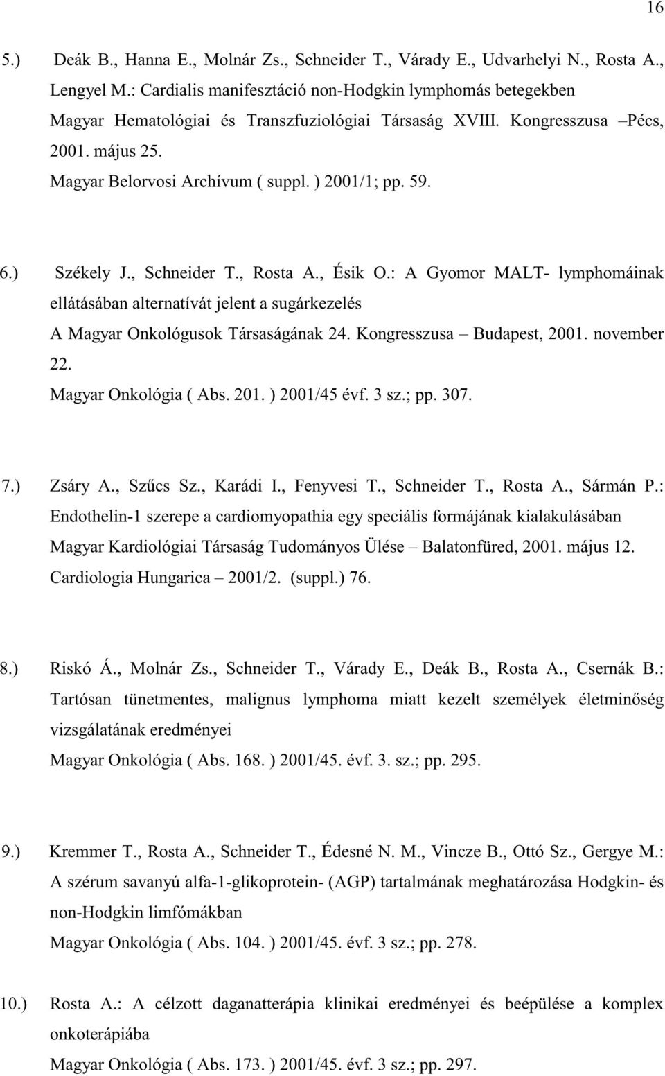 59. 6.) Székely J., Schneider T., Rosta A., Ésik O.: A Gyomor MALT- lymphomáinak ellátásában alternatívát jelent a sugárkezelés A Magyar Onkológusok Társaságának 24. Kongresszusa Budapest, 2001.