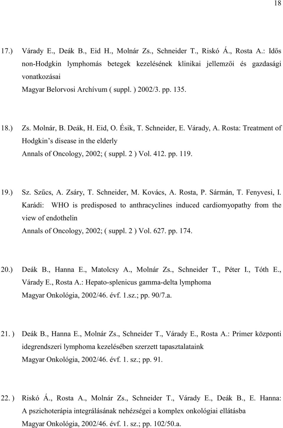 Schneider, E. Várady, A. Rosta: Treatment of Hodgkin s disease in the elderly Annals of Oncology, 2002; ( suppl. 2 ) Vol. 412. pp. 119. 19.) Sz. Szűcs, A. Zsáry, T. Schneider, M. Kovács, A. Rosta, P.